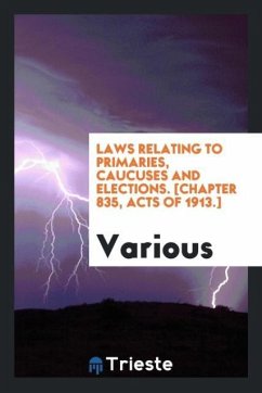 Laws relating to primaries, caucuses and elections. [Chapter 835, Acts of 1913.] - Various