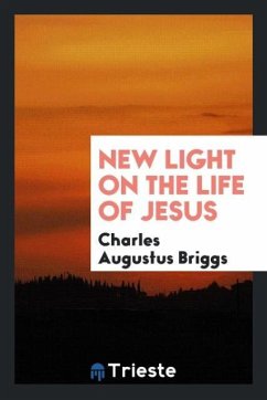 New light on the life of Jesus - Briggs, Charles Augustus