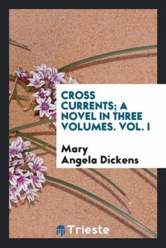 Cross currents; a novel in three volumes. Vol. I - Dickens, Mary Angela