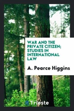 War and the private citizen; studies in international law - Higgins, A. Pearce