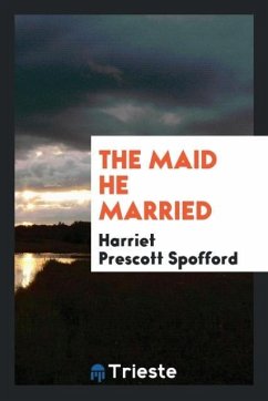 The maid he married - Spofford, Harriet Prescott