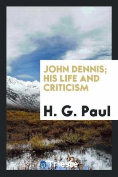 John Dennis; his life and criticism - Paul, H. G.