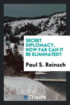 Secret diplomacy, how far can it be eliminated? - Reinsch, Paul S.