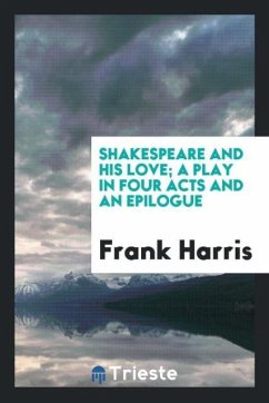 Shakespeare and his love; a play in four acts and an epilogue - Harris, Frank