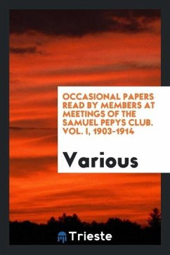 Occasional papers read by members at meetings of the Samuel Pepys Club. Vol. I, 1903-1914