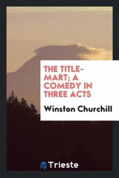 The title-mart; a comedy in three acts - Churchill, Winston