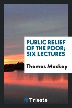 Public relief of the poor; Six lectures - Mackay, Thomas