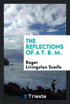 The reflections of a T. B. M. - Scaife, Roger Livingston