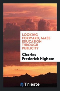 Looking forward; mass education through publicity - Higham, Charles Frederick