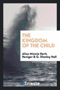 The Kingdom of the Child - Heniger, Alice Minnie Herts; Hall, G. Stanley