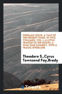 Norman Leslie. A tale of the present times, in two volumes, vol. I; A little traitor to the South - Fay, Bradytheodore S. Cyrus Townsend