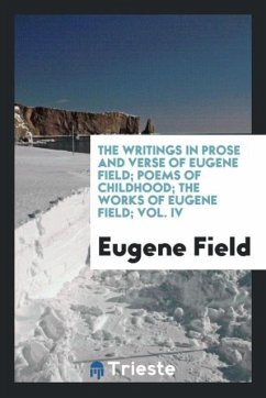 The writings in prose and verse of Eugene Field; Poems of childhood; The works of eugene field; Vol. IV - Field, Eugene