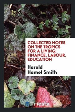 Collected notes on the tropics for a living; finance, labour, education - Smith, Harold Hamel