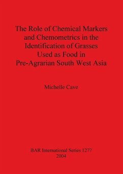 The Role of Chemical Markers and Chemometrics in the Identification of Grasses Used as Food in Pre-Agrarian South West Asia - Cave, Michelle The Role of Chemical Markers and Chemometrics in the Identification of Grasses Used as Food in Pre-Agrarian South West Asia - Cave, Michelle