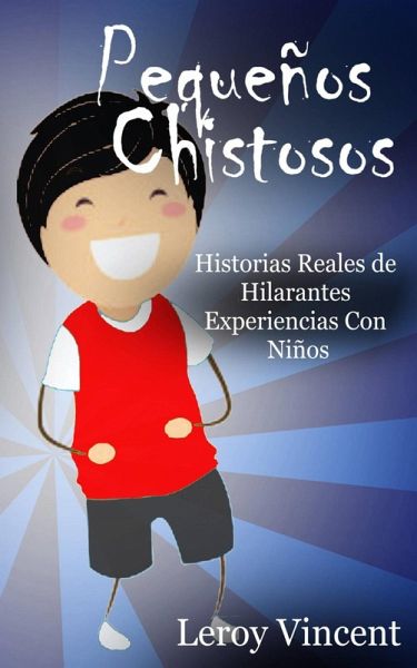 Pequeños Chistosos: Historias Reales de Hilarantes Experiencias Con Niños (eBook, ePUB) Pequeños Chistosos: Historias Reales de Hilarantes Experiencias Con Niños (eBook, ePUB)
