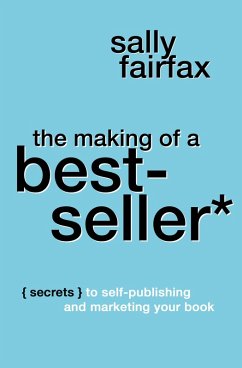 The Making of a Best-Seller: Secrets to Self-Publishing and Marketing Your Book (eBook, ePUB) - Fairfax, Sally