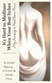 It's Hard to Meditate When Your Butt Itches: My Journey to Find Inner Peace: It's Just the Beginning (eBook, ePUB) It's Hard to Meditate When Your Butt Itches: My Journey to Find Inner Peace: It's Just the Beginning (eBook, ePUB)