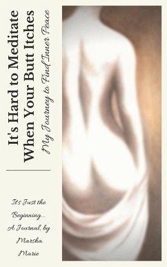 Cover It's Hard to Meditate When Your Butt Itches: My Journey to Find Inner Peace: It's Just the Beginning (eBook, ePUB)