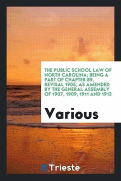 The public school law of North Carolina being a part of chapter 89, revisal 1905, as amended by the General assembly of 1907, 1909, 1911 and 1913 - Various