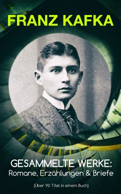 Gesammelte Werke: Romane, Erzählungen & Briefe (Über 90 Titel in einem Buch) (eBook, ePUB) - Kafka, Franz