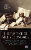 The Essence of Mill's Economics: Principles of Political Economy, Essays on Some Unsettled Questions of Political Economy, Socialism & The Slave Power (eBook, ePUB)