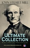 JOHN STUART MILL - Ultimate Collection: Works on Philosophy, Politics & Economy (Including Memoirs & Essays) (eBook, ePUB)