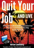 Quit Your Job And Live: A Beginners Guide to Building a Location Free Income & Travel Hacking Your Way Around the World (Freedom Lifestyle, #1) (eBook, ePUB)