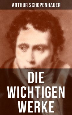 Die wichtigen Werke von Arthur Schopenhauer (eBook, ePUB) - Schopenhauer, Arthur