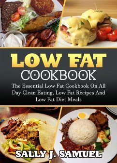 Low Fat Cookbook: The Essential Low Fat Cookbook on All Day Clean Eating, Low Fat Recipes and Low Fat Diet Meals (Low Fat Food, #1) (eBook, ePUB) - Samuel, Sally J.