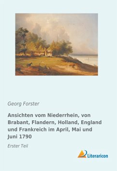 Ansichten vom Niederrhein, von Brabant, Flandern, Holland, England und Frankreich im April, Mai und Juni 1790 - Forster, Georg