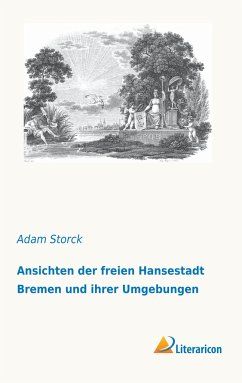 Ansichten der freien Hansestadt Bremen und ihrer Umgebungen - Storck, Adam