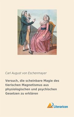 Versuch, die scheinbare Magie des tierischen Magnetismus aus physiologischen und psychischen Gesetzen zu erklären - Eschenmayer, Carl A.