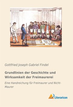 Grundlinien der Geschichte und Wirksamkeit der Freimaurerei - Findel, Gottfried Joseph Gabriel