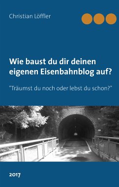 Wie du dir deinen eigenen Eisenbahnblog aufbaust. (eBook, ePUB) - Löffler, Christian