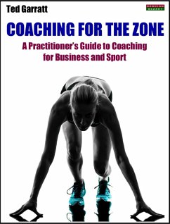 Coaching For The Zone: A Practitioner's Guide to Coaching for Business and Sport (eBook, ePUB) - Garratt, Ted