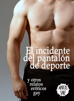 El incidente del pantalón de deporte y otros relatos eróticos gay (eBook, ePUB) - Sanz, Marcos