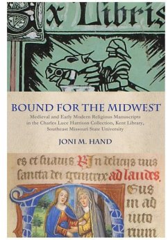Bound for the Midwest: Medieval and Early Modern Religious Manuscripts in the Charles Luce Harrison Collection, Kent Library, Southeast Misso - Hand, Joni M.