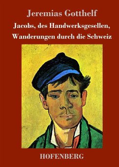 Jacobs, des Handwerksgesellen, Wanderungen durch die Schweiz - Gotthelf, Jeremias