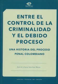 Entre el control de la criminalidad y el debido proceso (eBook, ePUB) - Sánchez Mejía, Astrid Liliana