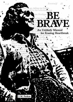 Be Brave: An Unlikely Manual for Erasing Heartbreak - Farkas, J. M.