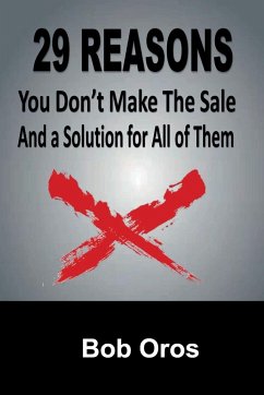 29 Reasons You Don't Make the Sale and a Solution for All of Them - Oros, Bob