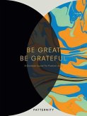 Be Great, Be Grateful: A Gratitude Journal for Positive Living
