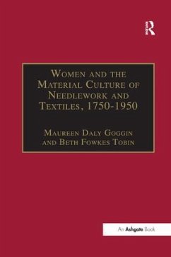 Women and the Material Culture of Needlework and Textiles, 1750-1950 - Goggin, Maureen Daly; Tobin, Beth Fowkes