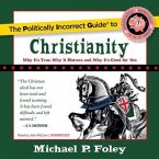 The Politically Incorrect Guide to Christianity: Why It's True, Why It Matters, and Why It's Good for You