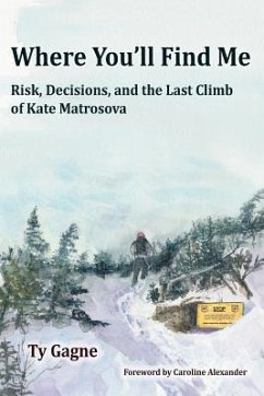 Where You'll Find Me: Risk, Decisions, and the Last Climb of Kate Matrosova - Gagne, Ty