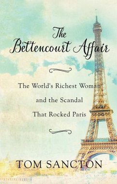 The Bettencourt Affair: The World's Richest Woman and the Scandal That Rocked Paris - Tom Sancton