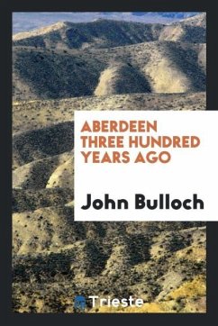 Aberdeen three hundred years ago - Bulloch, John