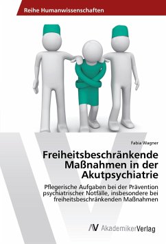 Freiheitsbeschränkende Maßnahmen in der Akutpsychiatrie - Wagner, Fabia