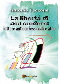 La libertà di non credere: lettere anticonfessionali e atee (eBook, PDF) - Taccone, Antonio