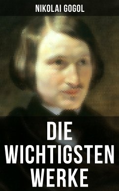 Die wichtigsten Werke von Nikolai Gogol (eBook, ePUB) - Gogol, Nikolai